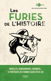 Les Furies de l'Histoire - cruelles , sanguinaires , sadiques : 15 portraits de femmes sans foi ni loi