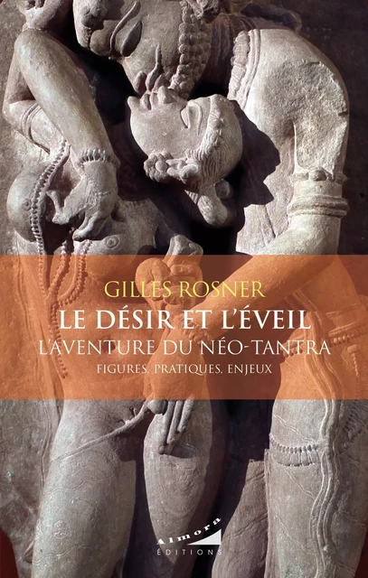 Le désir et l'éveil - L'aventure du néo-tantra- : figures, pratiques, enjeux - Gilles Rosner - Dervy