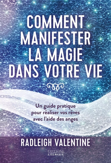 Comment manifester la magie dans votre vie - Un guide pratique pour réaliser vos rêves avec l'aide d - Radleigh Valentine - Courrier du livre