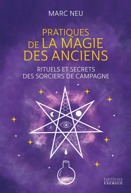 Pratiques de la magie des Anciens - Rituels et secrets des sorciers de campagne - Marc Neu - Courrier du livre