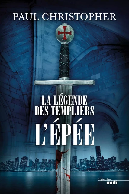 La Légende des Templiers - L'Epée - Paul Christopher - Cherche Midi