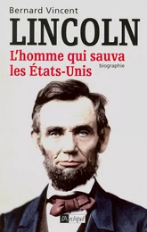 Abraham Lincoln - L'homme qui sauva les Etats-Unis