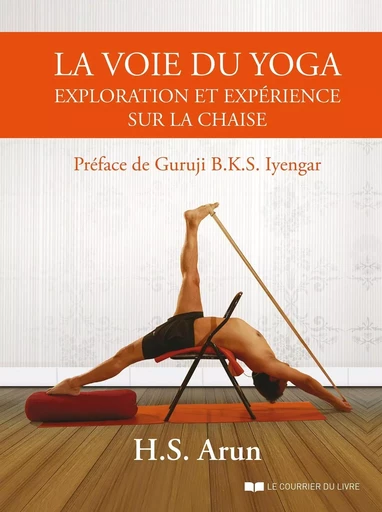 La voie du yoga - Exploration et expérience sur la chaise - H.S. Arun - Courrier du livre