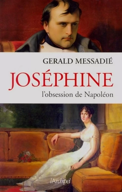 Joséphine - L'obsession de Napoléon - Gerald Messadié - L'Archipel