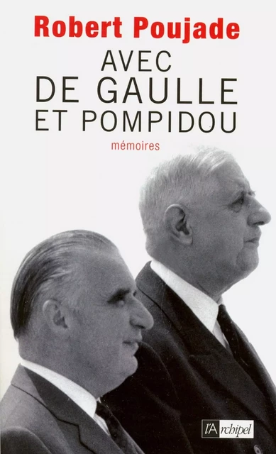 Avec de Gaulle et Pompidou - Robert Poujade - L'Archipel