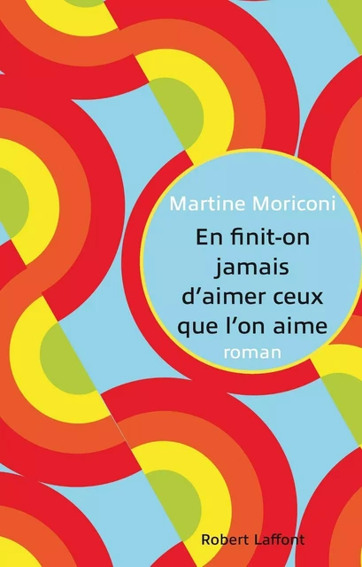 En finit-on jamais d'aimer ceux que l'on aime - Martine Moriconi - Groupe Robert Laffont