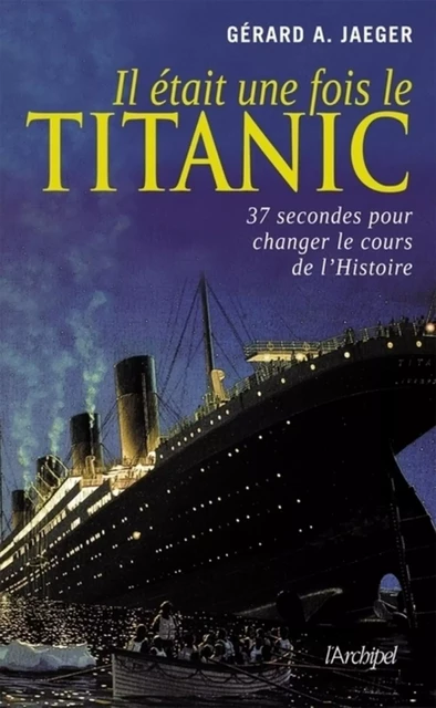 Il était une fois le Titanic - Gérard A. Jaeger - L'Archipel