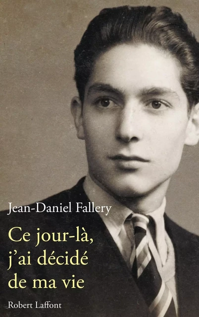 Ce jour là, j'ai décidé de ma vie - Jean-Daniel Fallery - Groupe Robert Laffont