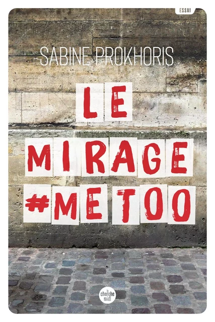 Le Mirage #MeToo - Réflexions à partir du cas français - Sabine Prokhoris - Cherche Midi