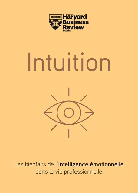 Intuition - Les bienfaits de l'intelligence émotionnelle dans la vie professionnelle -  Harvard Business Review - Editions Prisma