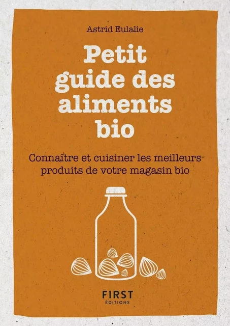 Petit livre de - Petit guide des aliments bio - Connaître et cuisiner les meilleurs produits de votre magasin bio - Astrid Eulalie - edi8