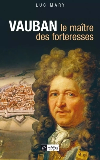 Vauban, le maître des forteresses - Luc Mary - L'Archipel