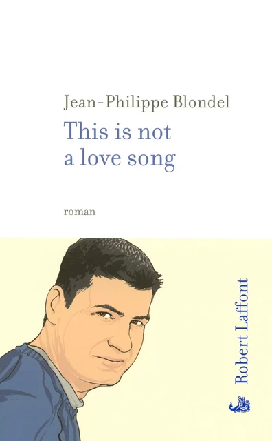 This is not a love song - Jean-Philippe Blondel - Groupe Robert Laffont