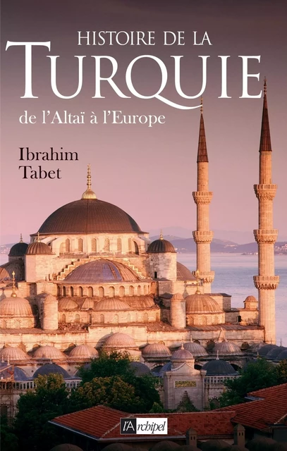 Histoire de la Turquie, de l'Altaï à l'Europe - Ibrahim Tabet - L'Archipel