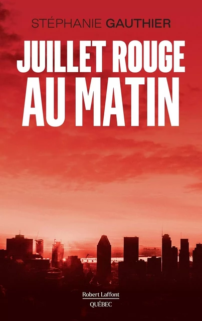 Juillet rouge au matin - Stéphanie Gauthier - Robert Laffont Canada