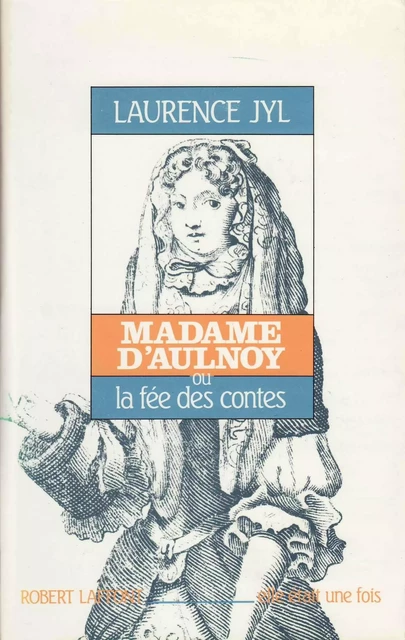 Madame d'Aulnoy ou la Fée des contes - Laurence Jyl - Groupe Robert Laffont