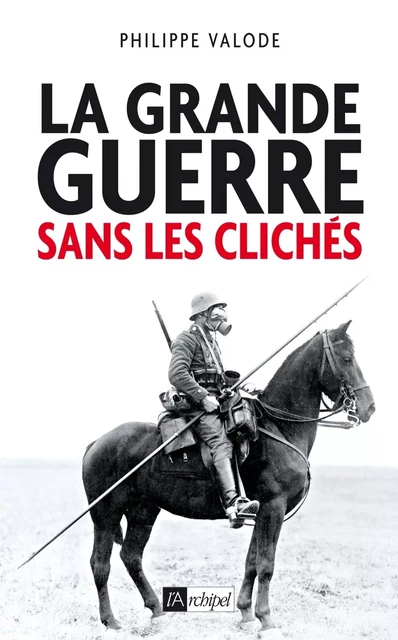 La grande guerre sans les clichés - Philippe Valode - L'Archipel