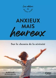 Anxieux mais heureux - sur le chemin de la sérénité - les ateliers du mieux-vivre