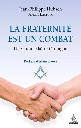 La fraternité est un combat - Un grand maître témoigne - Jean-Philippe Hubsch, Alexis Lacroix - Dervy