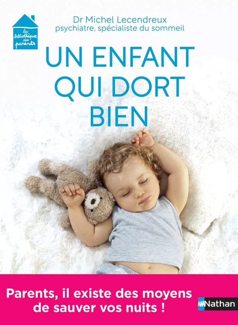 Un enfant qui dort bien - Parents, il existe des moyens sauver vos nuits ! - Dr Michel Lecendreux - Michel Lecendreux - Nathan