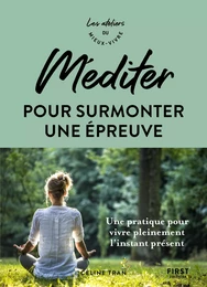 Méditer pour surmonter une épreuve - Une pratique pour vivre pleinement l'instant présent - les ateliers du meiux vivre