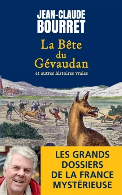 La bête du Gévaudan - Et autres histoires vraies - Les grands dossiers de la France mystérieuse - Jean-Claude Bourret - L'Archipel