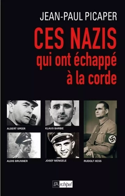 Ces nazis qui ont échappé à la corde - Jean-Paul Picaper - L'Archipel