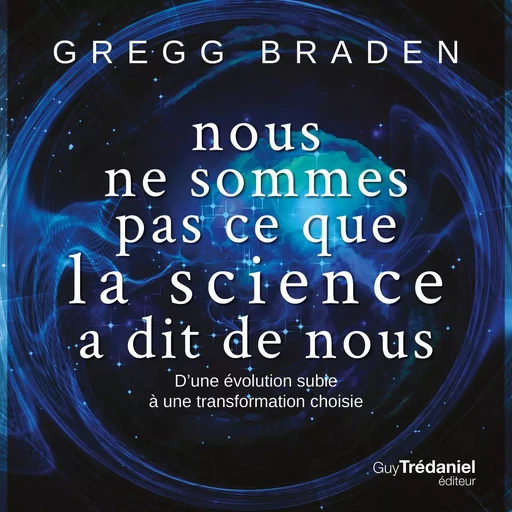 Nous ne sommes pas ce que la science a dit de nous - Gregg Braden - Tredaniel