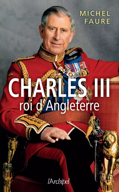 Charles III, roi d'Angleterre - Michel Fauré - L'Archipel