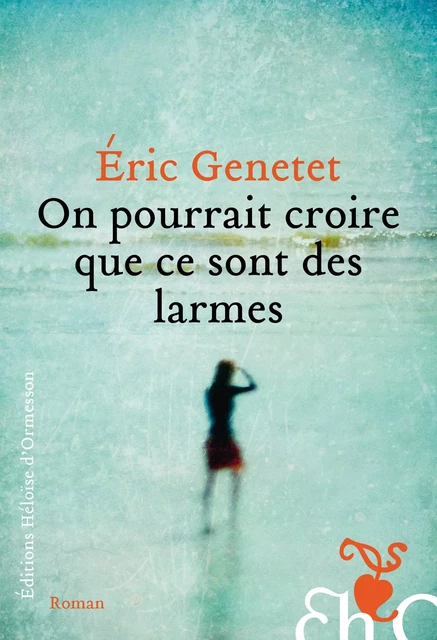 On pourrait croire que ce sont des larmes - Éric Genetet - Héloïse d'Ormesson