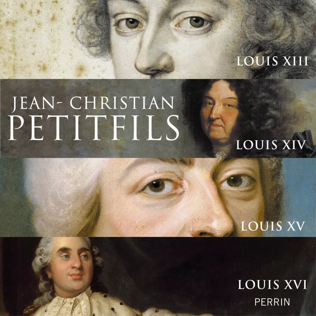 Les Rois de France : Louis XIII, Louis XIV, Louis XV, Louis XVI - Jean-Christian Petitfils - Place des éditeurs