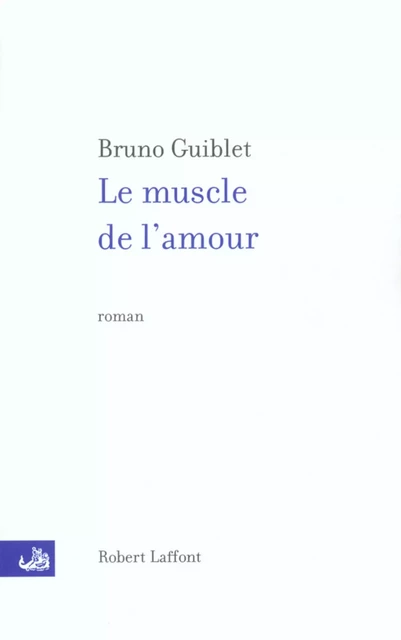 Le Muscle de l'amour - Bruno Guiblet - Groupe Robert Laffont