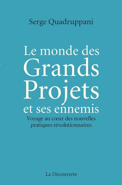 Le monde des Grands Projets et ses ennemis - Serge Quadruppani - La Découverte