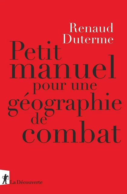 Petit manuel pour une géographie de combat - Renaud Duterme - La Découverte