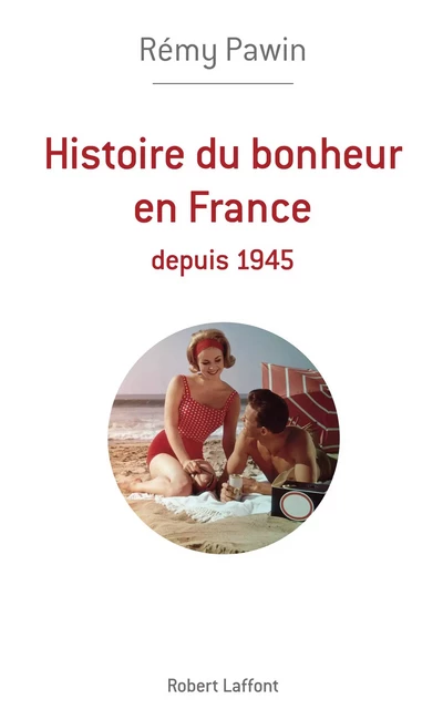 Histoire du bonheur en France - Rémy Pawin - Groupe Robert Laffont