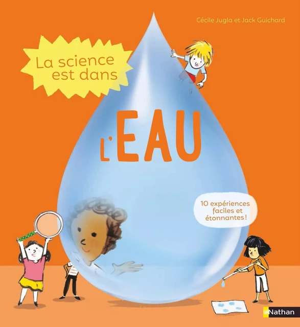 La science est dans l'eau - 10 expériences faciles à faire à la maison - Dès 4 ans - Cécile Jugla, Jack Guichard - Nathan