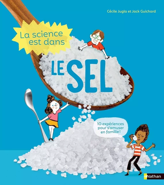 La Science est dans le sel - 10 expériences faciles et étonnantes - Dès 4 ans - Jack Guichard, Cécile Jugla - Nathan