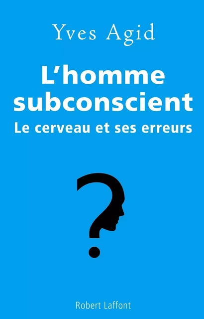 L'homme subconscient - Yves Agid - Groupe Robert Laffont