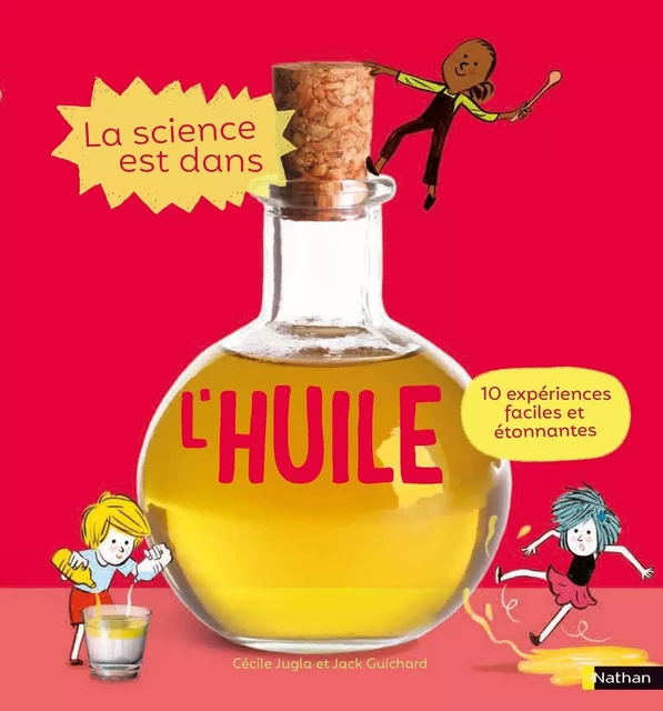 La Science est dans l'huile - 10 expériences faciles et étonnantes - Dès 4 ans - Cécile Jugla, Jack Guichard - Nathan