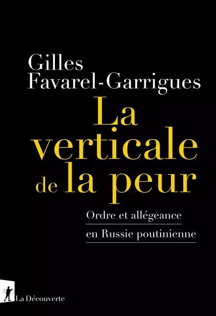 La verticale de la peur - Ordre et allegeance en Russie poutinienne - Gilles Favarel-Garrigues - La Découverte