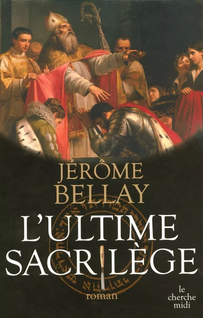 L'ultime sacrilège - Jérôme Bellay - Cherche Midi