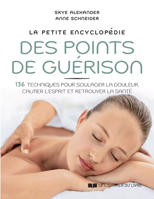 La petite encyclopédie des points de guérison - 136 techniques pour soulager la douleur, calmer l'es - Skye Alexander, Anne Schneider - Courrier du livre