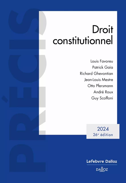 Droit constitutionnel 2024 26ed - Louis Favoreu, Patrick Gaïa, Richard Ghevontian, Jean-Louis Mestre, Otto Pfersmann, Guy Scoffoni, André Roux - Groupe Lefebvre Dalloz