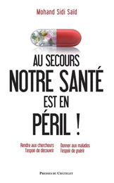 Au secours : notre santé est en péril ! - Rendre aux cherchers l'espoir de découvrir - Donner aux ma