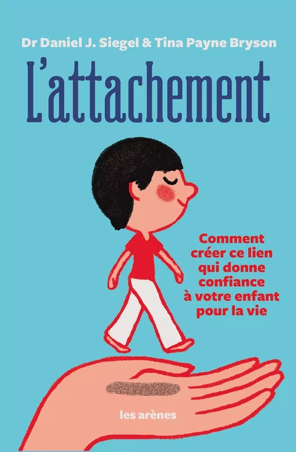 L'Attachement - Comment créer ce lien qui donne confiance à votre enfant pour la vie - Tina Payne Bryson, Daniel Siegel - Groupe Margot