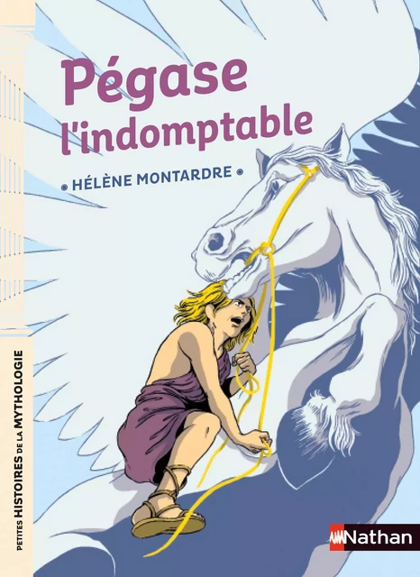 Pégase l'indomptable - Petites histoires de la Mythologie - Dès 9 ans - Hélène Montardre - Nathan