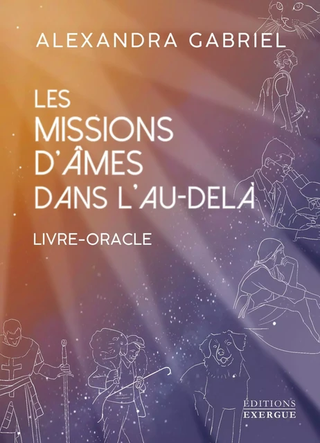 Les missions d'âmes dans l'au-delà - Livre-Oracle - Alexandra Gabriel - Courrier du livre