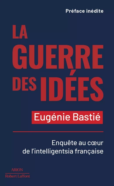 La Guerre des idées - Enquête au coeur de l'intelligentsia française - Eugénie Bastié - Groupe Robert Laffont