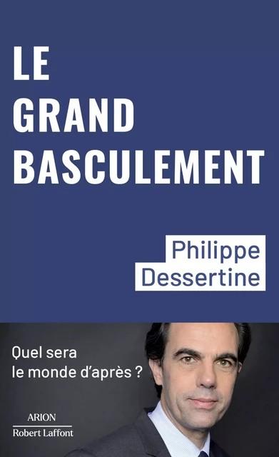 Le Grand basculement - Quel sera le monde d'après ? - Philippe Dessertine - Groupe Robert Laffont