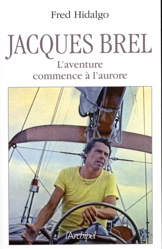 Jacques Brel - L'aventure commence à l'aurore - Fred Hidalgo - L'Archipel